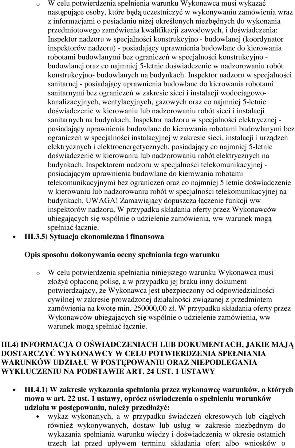 budowlane do kierowania robotami budowlanymi bez ograniczeń w specjalności konstrukcyjno - budowlanej oraz co najmniej 5-letnie doświadczenie w nadzorowaniu robót konstrukcyjno- budowlanych na