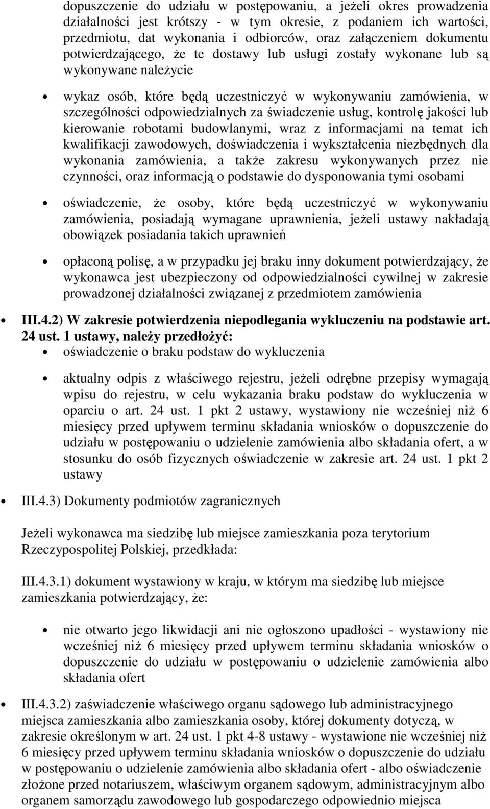 świadczenie usług, kontrolę jakości lub kierowanie robotami budowlanymi, wraz z informacjami na temat ich kwalifikacji zawodowych, doświadczenia i wykształcenia niezbędnych dla wykonania zamówienia,