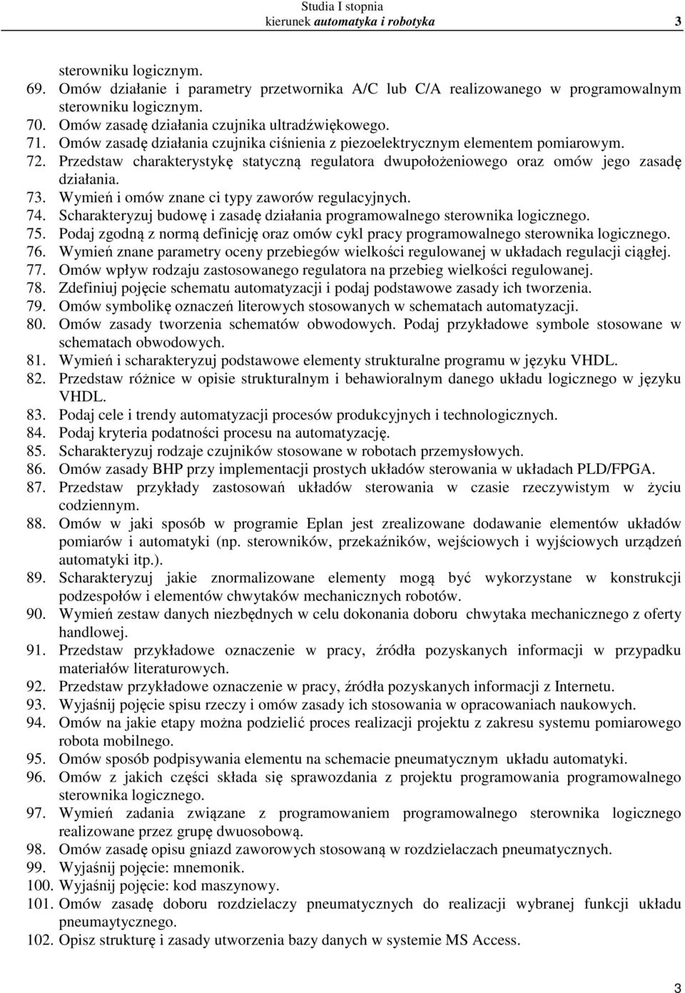 Przedstaw charakterystykę statyczną regulatora dwupołożeniowego oraz omów jego zasadę działania. 73. Wymień i omów znane ci typy zaworów regulacyjnych. 74.