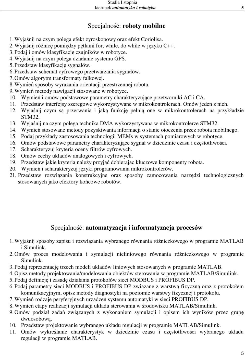 Omów algorytm transformaty falkowej. 8. Wymień sposoby wyrażania orientacji przestrzennej robota. 9. Wymień metody nawigacji stosowane w robotyce. 10.