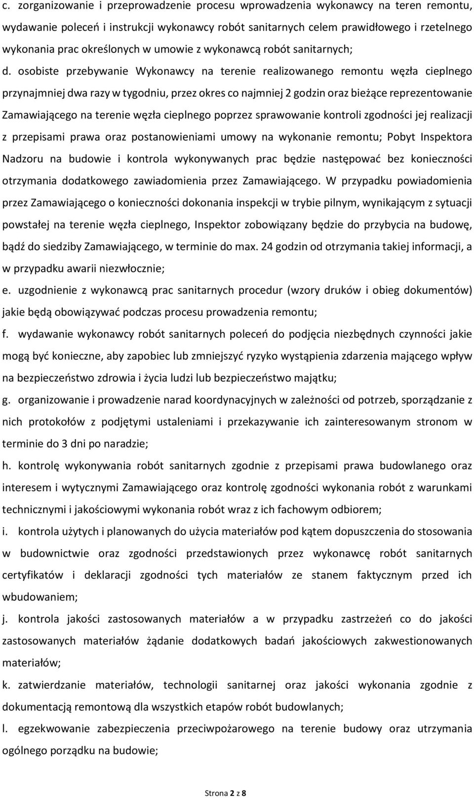 osobiste przebywanie Wykonawcy na terenie realizowanego remontu węzła cieplnego przynajmniej dwa razy w tygodniu, przez okres co najmniej 2 godzin oraz bieżące reprezentowanie Zamawiającego na