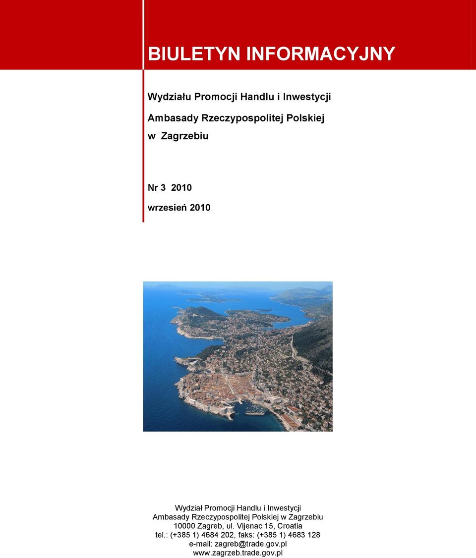 Ambasady Rzeczypospolitej Polskiej w Zagrzebiu 10000 Zagreb, ul. Vijenac 15, Croatia tel.