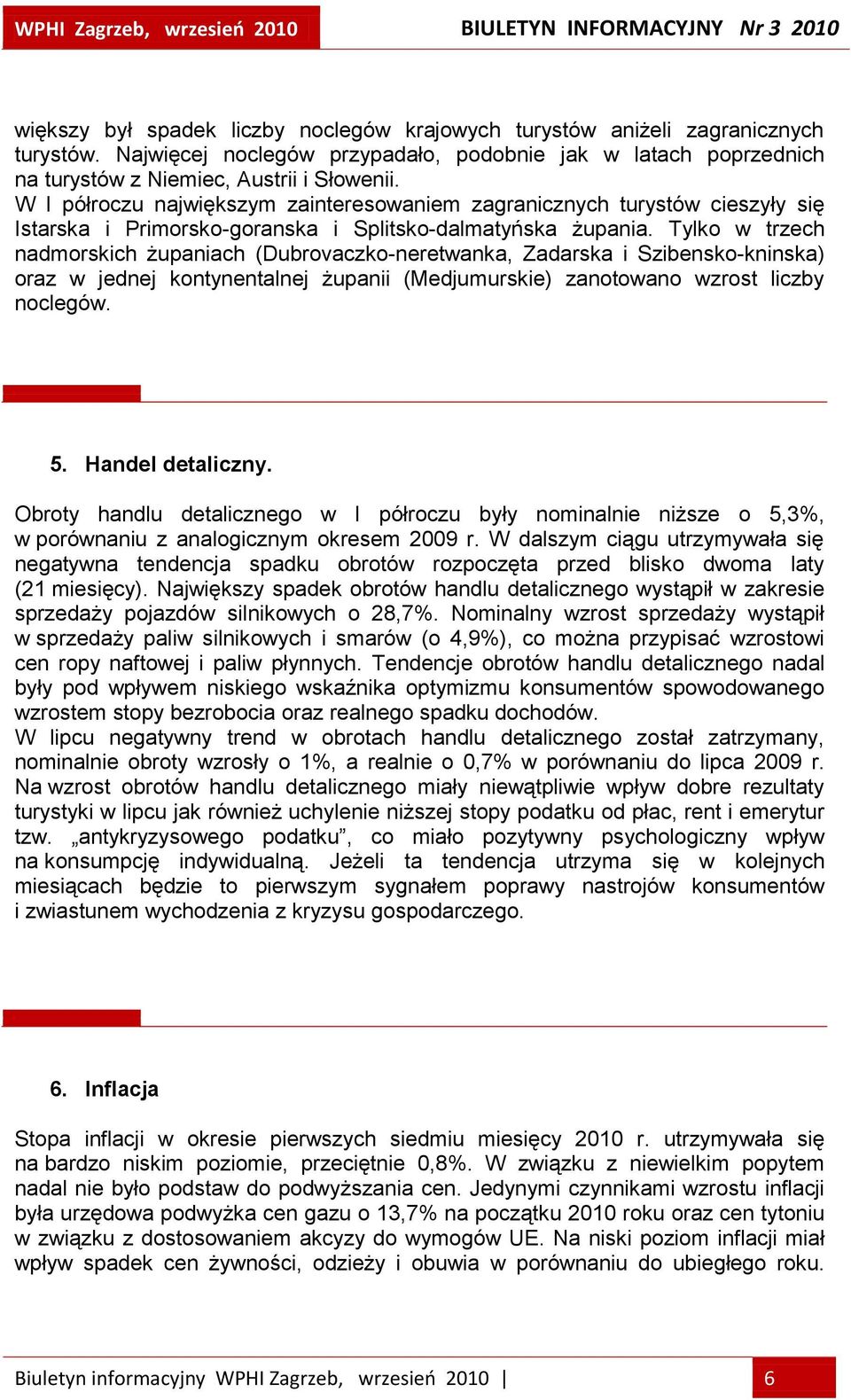 Tylko w trzech nadmorskich żupaniach (Dubrovaczko-neretwanka, Zadarska i Szibensko-kninska) oraz w jednej kontynentalnej żupanii (Medjumurskie) zanotowano wzrost liczby noclegów. 5. Handel detaliczny.