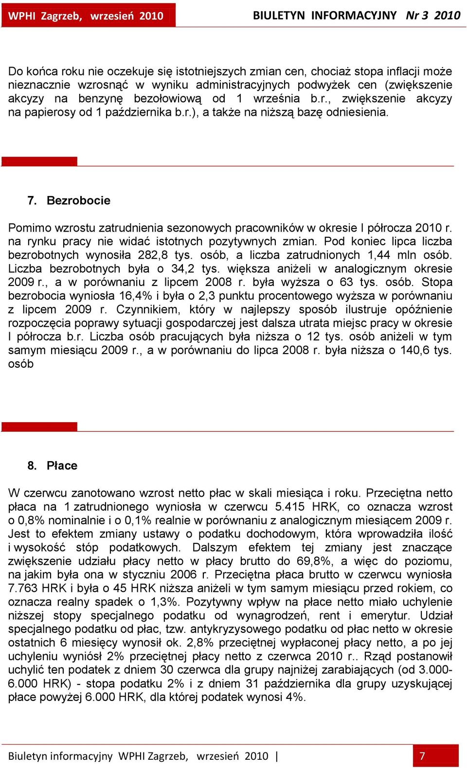 Bezrobocie Pomimo wzrostu zatrudnienia sezonowych pracowników w okresie I półrocza 2010 r. na rynku pracy nie widać istotnych pozytywnych zmian.