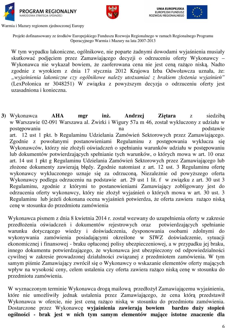 Nadto zgodnie z wyrokiem z dnia 17 stycznia 2012 Krajowa Izba Odwoławcza uznała, że: wyjaśnienia lakoniczne czy ogólnikowe należy utożsamiać z brakiem złożenia wyjaśnień (LexPolonica nr 3048251) W