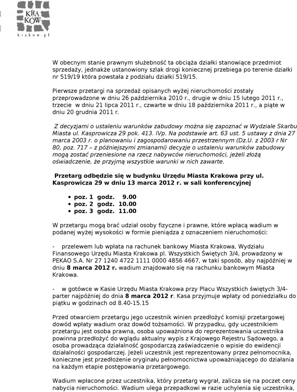 , czwarte w dniu 18 października 2011 r., a piąte w dniu 20 grudnia 2011 r. Z decyzjami o ustaleniu warunków zabudowy można się zapoznać w Wydziale Skarbu Miasta ul. Kasprowicza 29 pok. 413. IVp.