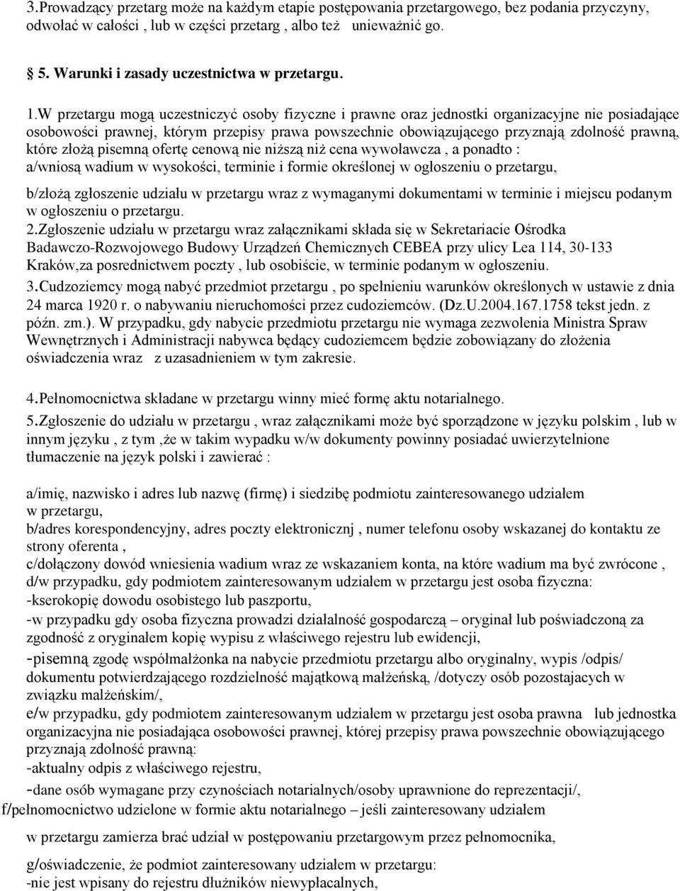 W przetargu mogą uczestniczyć osoby fizyczne i prawne oraz jednostki organizacyjne nie posiadające osobowości prawnej, którym przepisy prawa powszechnie obowiązującego przyznają zdolność prawną,