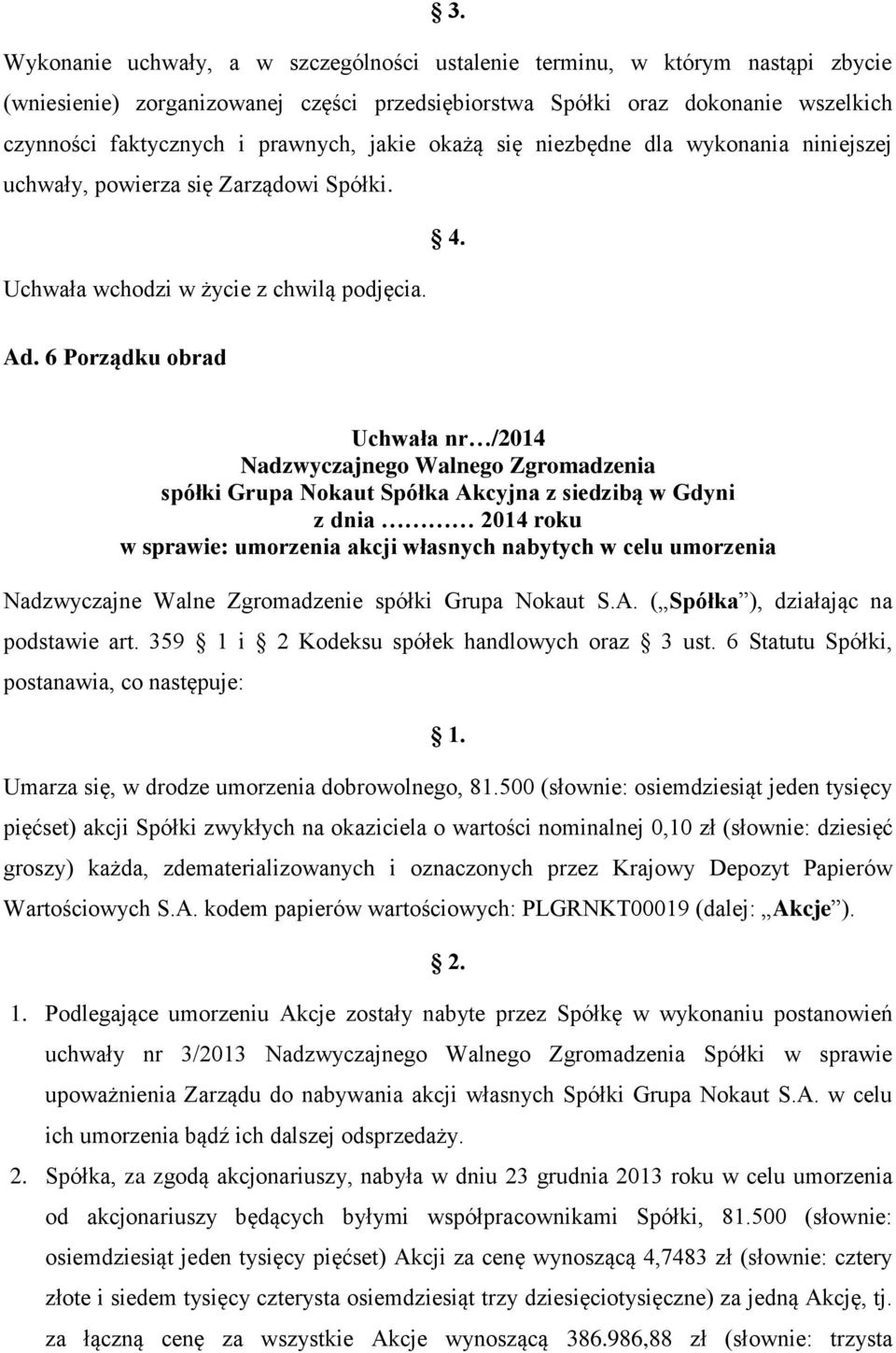 6 Porządku obrad Uchwała nr /2014 w sprawie: umorzenia akcji własnych nabytych w celu umorzenia Nadzwyczajne Walne Zgromadzenie spółki Grupa Nokaut S.A. ( Spółka ), działając na podstawie art.