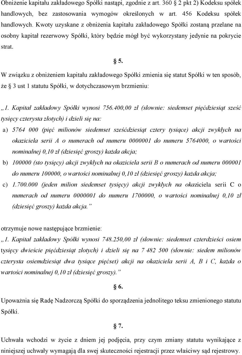 W związku z obniżeniem kapitału zakładowego Spółki zmienia się statut Spółki w ten sposób, że 3 ust 1 statutu Spółki, w dotychczasowym brzmieniu: 1. Kapitał zakładowy Spółki wynosi 756.