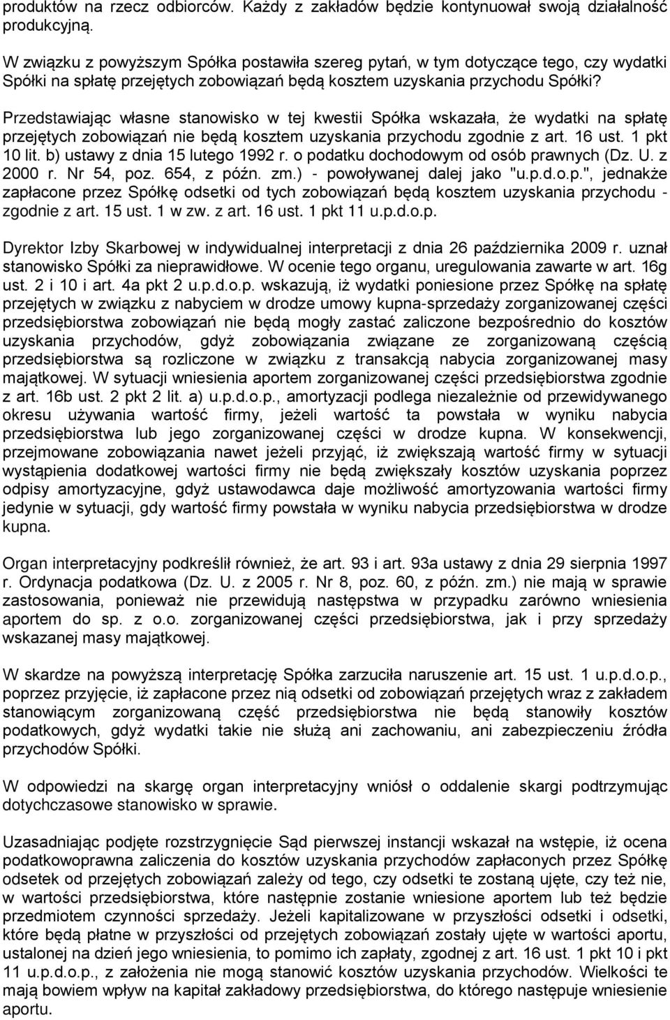 Przedstawiając własne stanowisko w tej kwestii Spółka wskazała, że wydatki na spłatę przejętych zobowiązań nie będą kosztem uzyskania przychodu zgodnie z art. 16 ust. 1 pkt 10 lit.