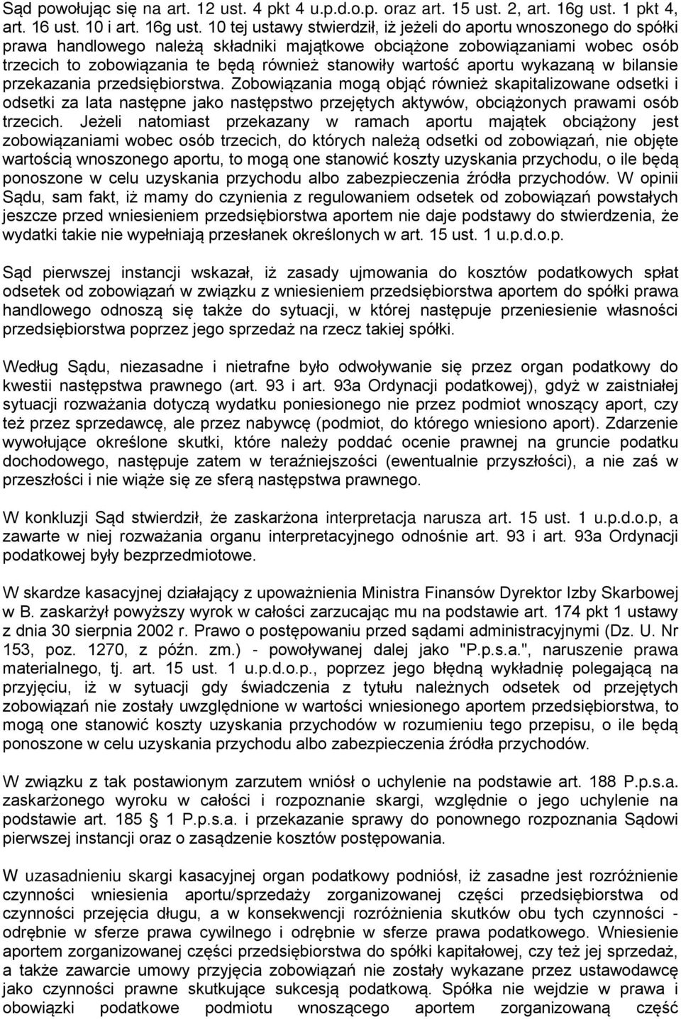 10 tej ustawy stwierdził, iż jeżeli do aportu wnoszonego do spółki prawa handlowego należą składniki majątkowe obciążone zobowiązaniami wobec osób trzecich to zobowiązania te będą również stanowiły