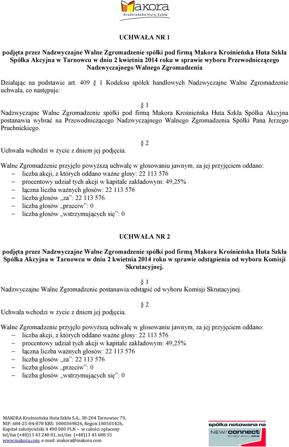 postanawia wybrać na Przewodniczącego Nadzwyczajnego Walnego Zgromadzenia Spółki Pana Jerzego Pruchnickiego. Uchwała wchodzi w życie z dniem jej podjęcia.