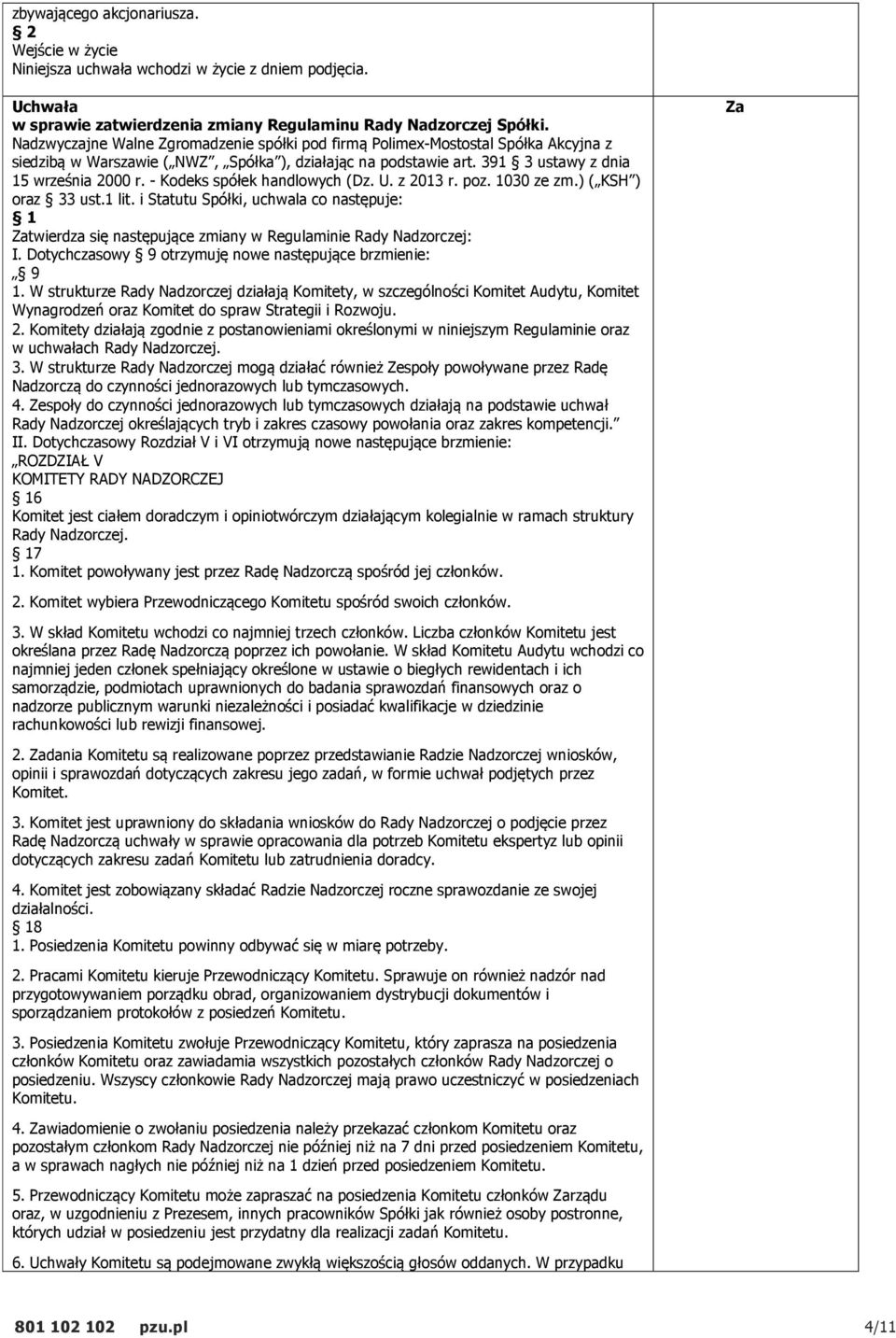 - Kodeks spółek handlowych (Dz. U. z 2013 r. poz. 1030 ze zm.) ( KSH ) oraz 33 ust.1 lit. i Statutu Spółki, uchwala co następuje: twierdza się następujące zmiany w Regulaminie Rady Nadzorczej: I.