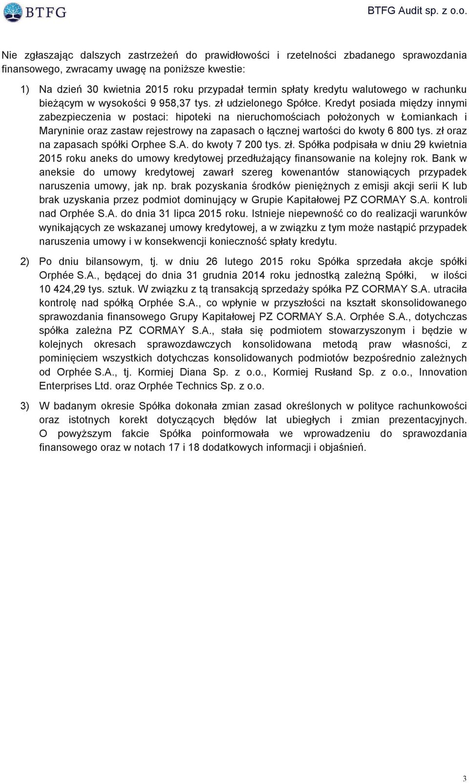 Kredyt posiada między innymi zabezpieczenia w postaci: hipoteki na nieruchomościach położonych w Łomiankach i Maryninie oraz zastaw rejestrowy na zapasach o łącznej wartości do kwoty 6 800 tys.