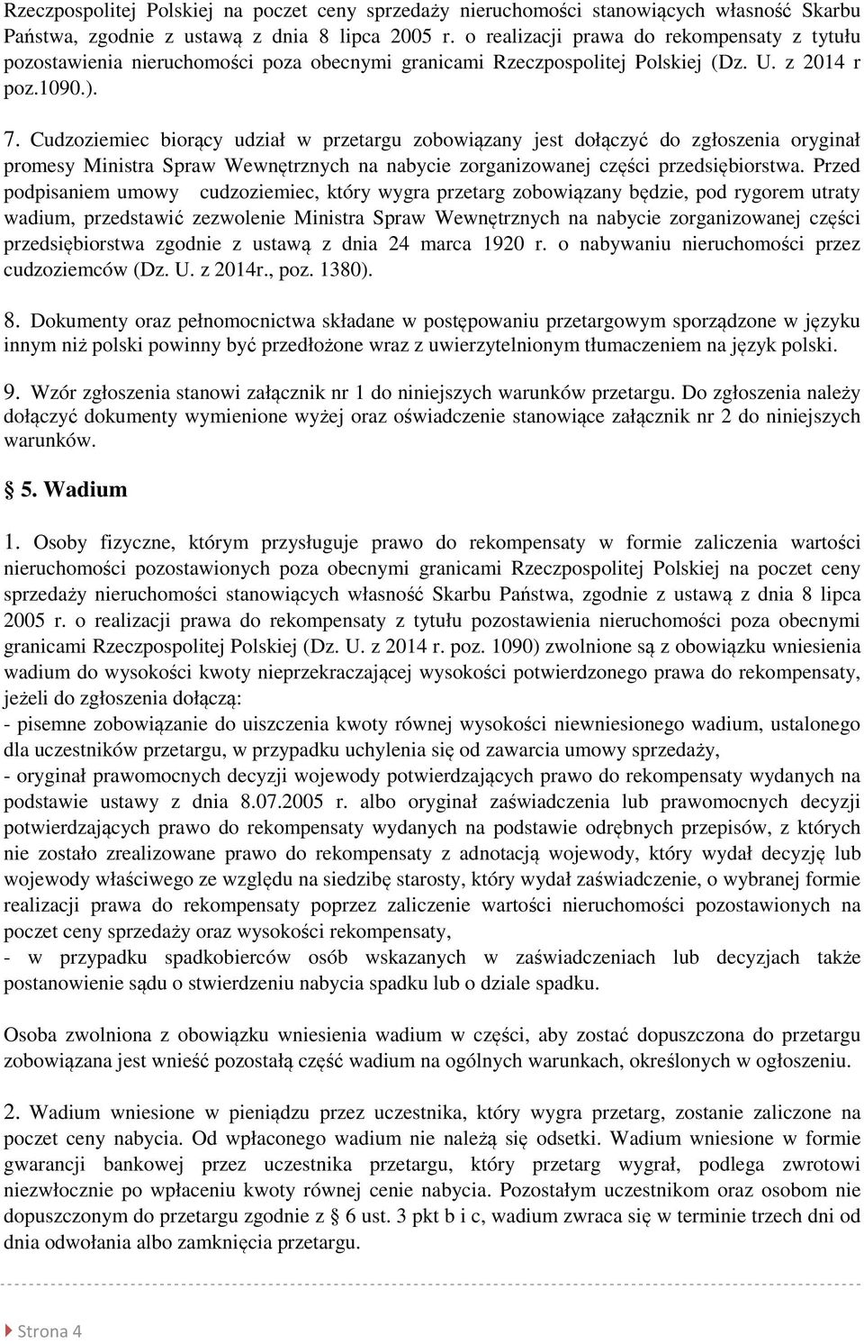 Cudzoziemiec biorący udział w przetargu zobowiązany jest dołączyć do zgłoszenia oryginał promesy Ministra Spraw Wewnętrznych na nabycie zorganizowanej części przedsiębiorstwa.