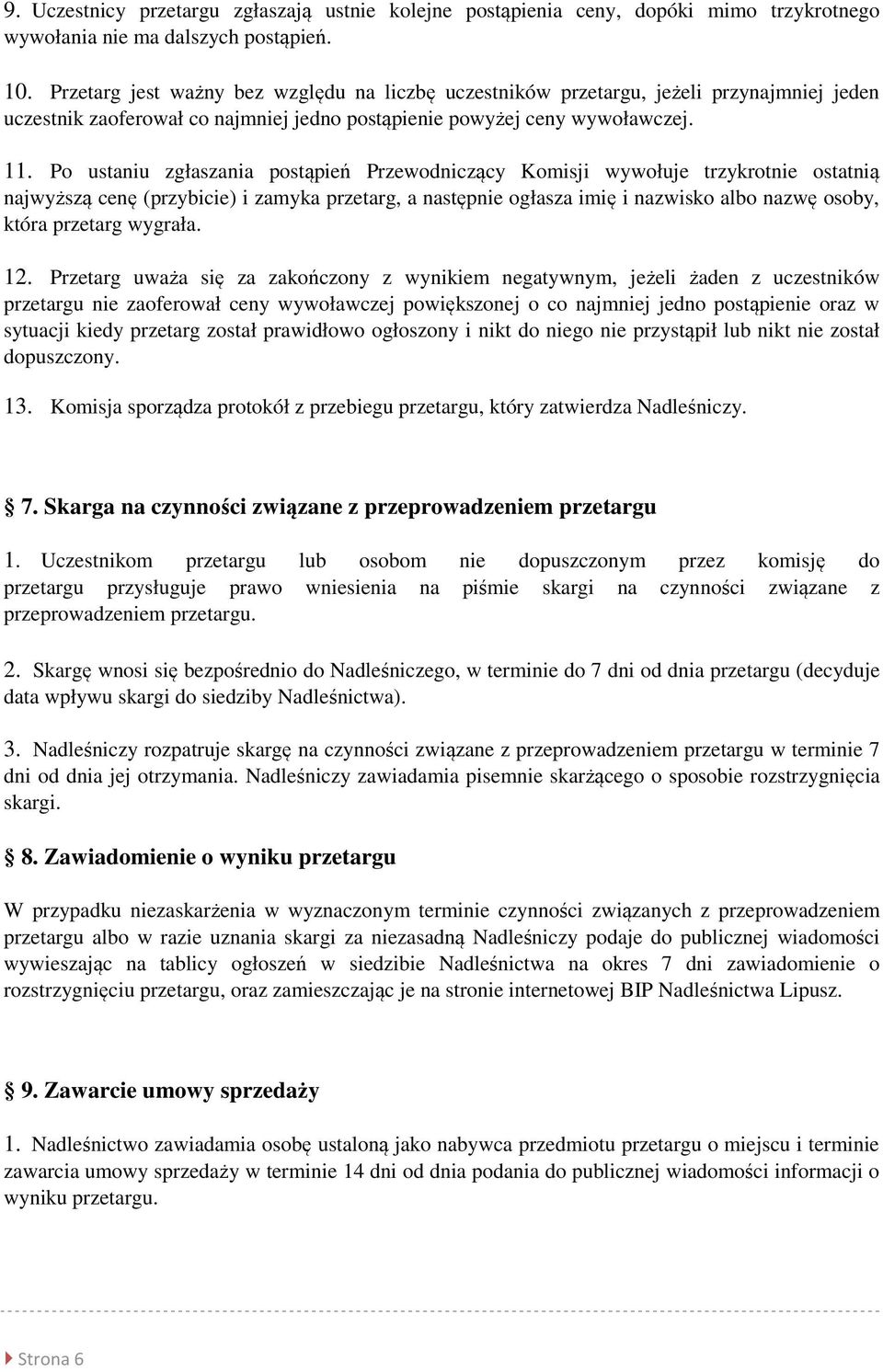 Po ustaniu zgłaszania postąpień Przewodniczący Komisji wywołuje trzykrotnie ostatnią najwyższą cenę (przybicie) i zamyka przetarg, a następnie ogłasza imię i nazwisko albo nazwę osoby, która przetarg