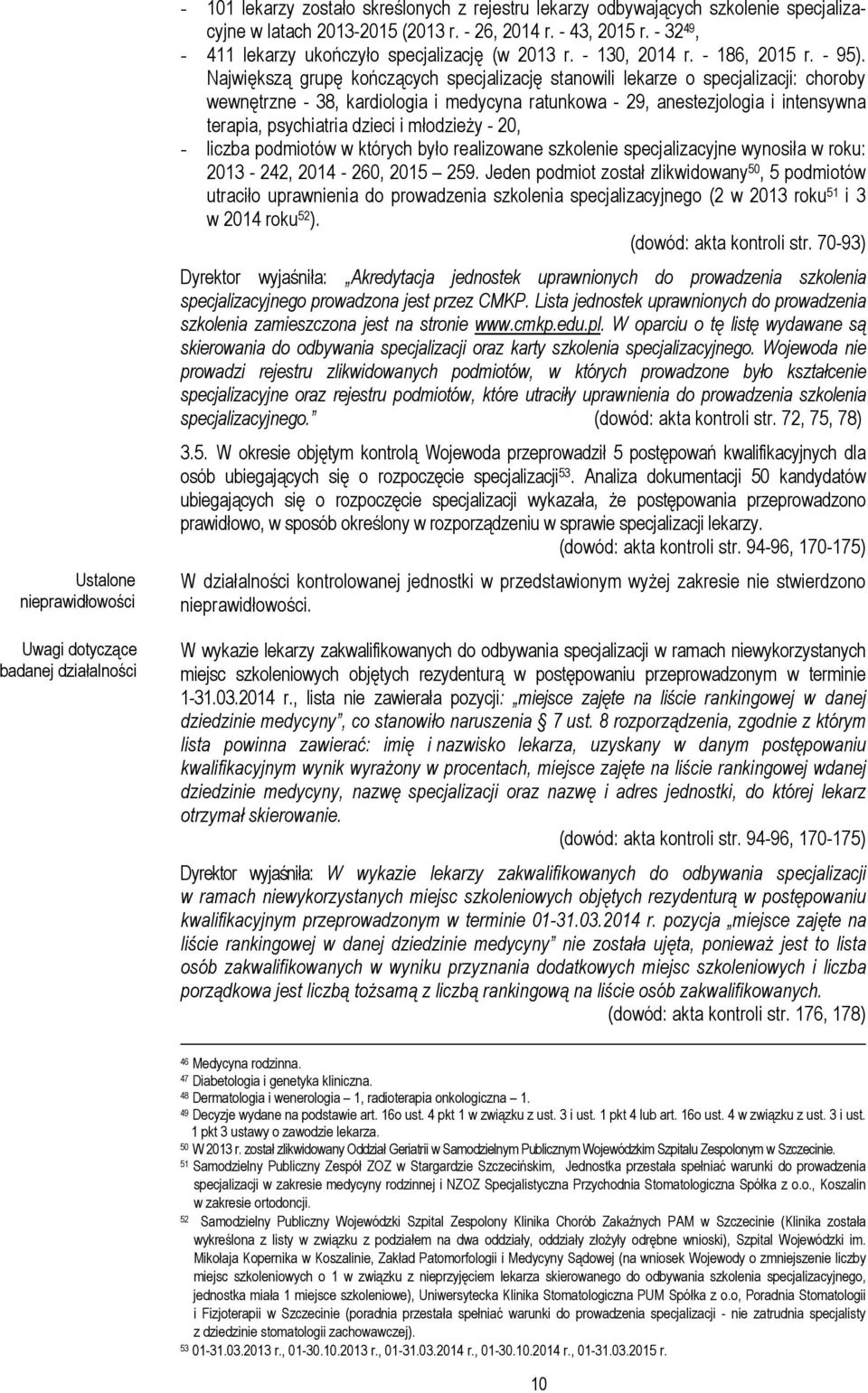 Największą grupę kończących specjalizację stanowili lekarze o specjalizacji: choroby wewnętrzne - 38, kardiologia i medycyna ratunkowa - 29, anestezjologia i intensywna terapia, psychiatria dzieci i