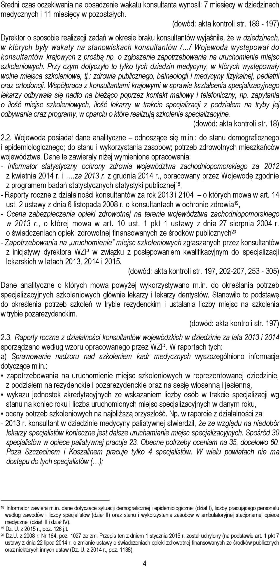 krajowych z prośbą np. o zgłoszenie zapotrzebowania na uruchomienie miejsc szkoleniowych. Przy czym dotyczyło to tylko tych dziedzin medycyny, w których występowały wolne miejsca szkoleniowe, tj.