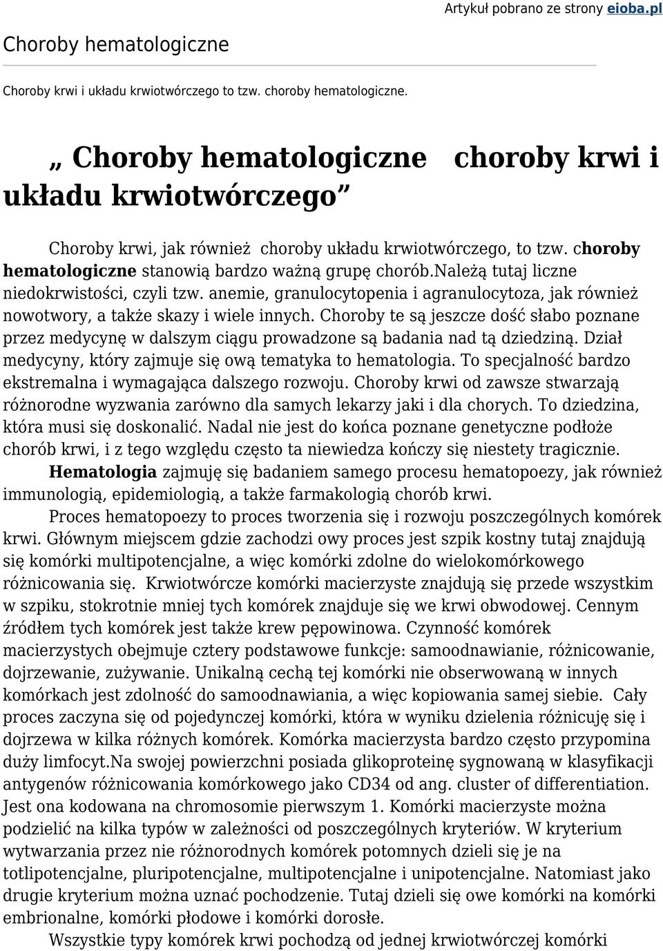 należą tutaj liczne niedokrwistości, czyli tzw. anemie, granulocytopenia i agranulocytoza, jak również nowotwory, a także skazy i wiele innych.