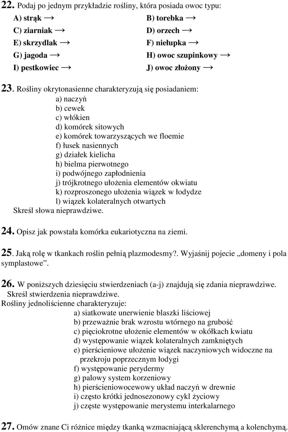 pierwotnego i) podwójnego zapłodnienia j) trójkrotnego ułoŝenia elementów okwiatu k) rozproszonego ułoŝenia wiązek w łodydze l) wiązek kolateralnych otwartych Skreśl słowa nieprawdziwe. 24.