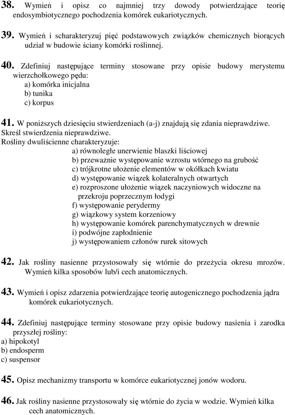 Zdefiniuj następujące terminy stosowane przy opisie budowy merystemu wierzchołkowego pędu: a) komórka inicjalna b) tunika c) korpus 41.