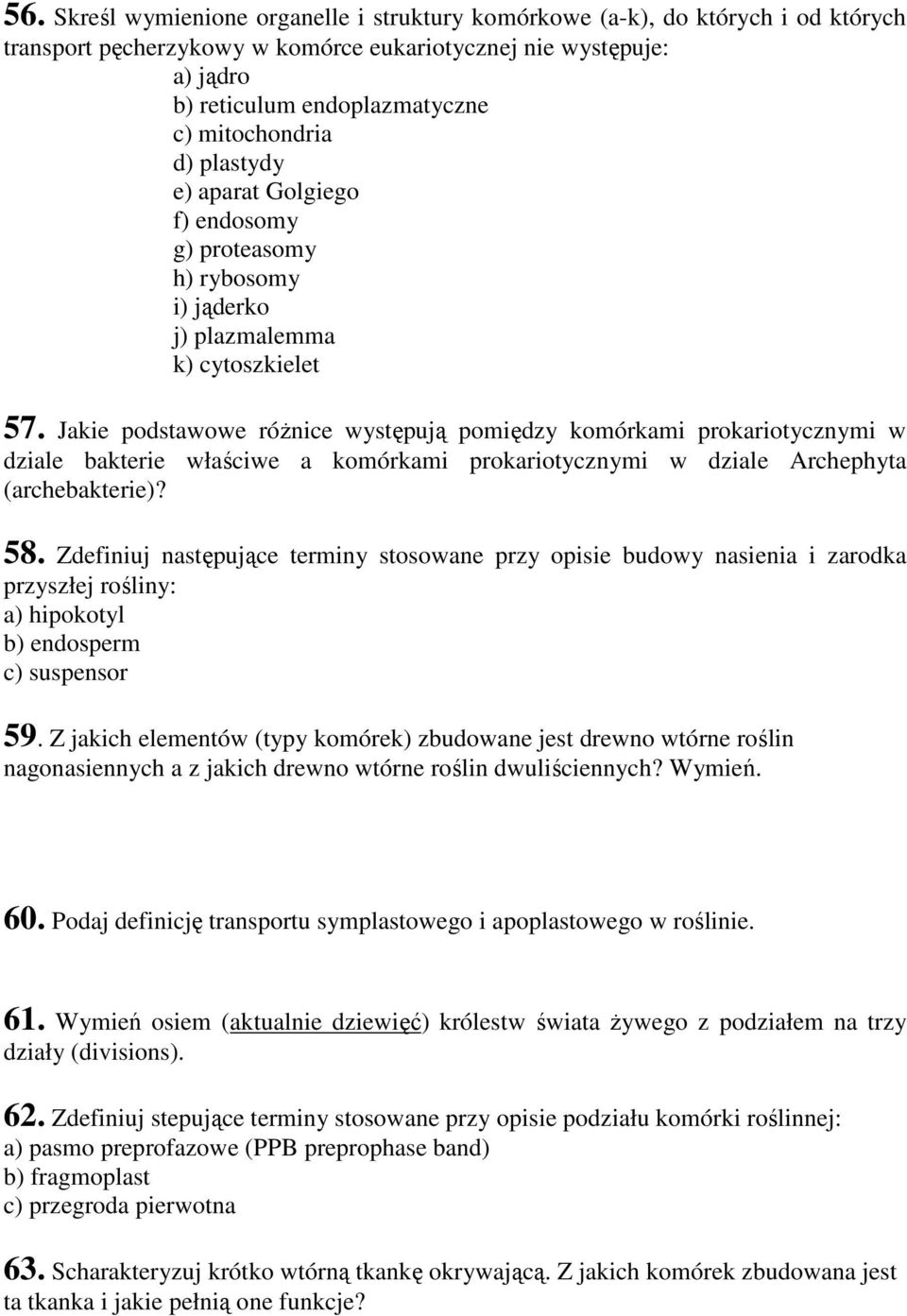 Jakie podstawowe róŝnice występują pomiędzy komórkami prokariotycznymi w dziale bakterie właściwe a komórkami prokariotycznymi w dziale Archephyta (archebakterie)? 58.