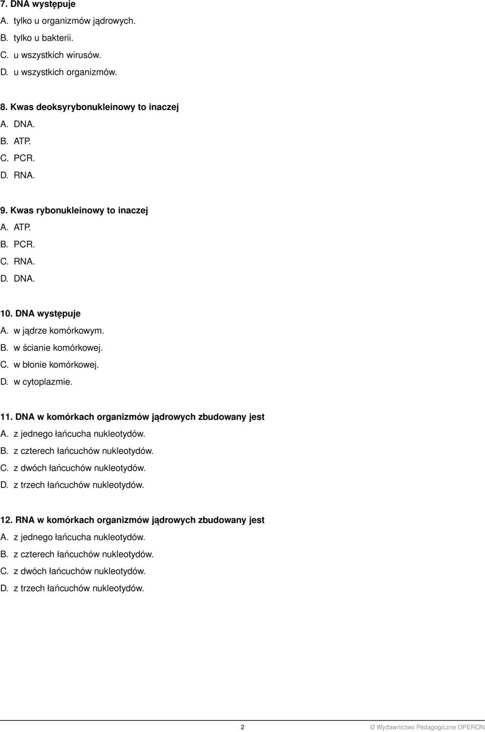 DNA w komórkach organizmów jadrowych zbudowany jest A. z jednego łańcucha nukleotydów. B. z czterech łańcuchów nukleotydów. C. z dwóch łańcuchów nukleotydów. D. z trzech łańcuchów nukleotydów. 12.