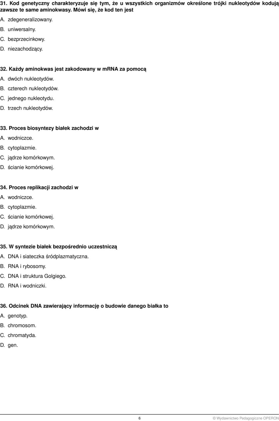 Proces biosyntezy białek zachodzi w A. wodniczce. B. cytoplazmie. C. jadrze komórkowym. D. ścianie komórkowej. 34. Proces replikacji zachodzi w A. wodniczce. B. cytoplazmie. C. ścianie komórkowej. D. jadrze komórkowym. 35.