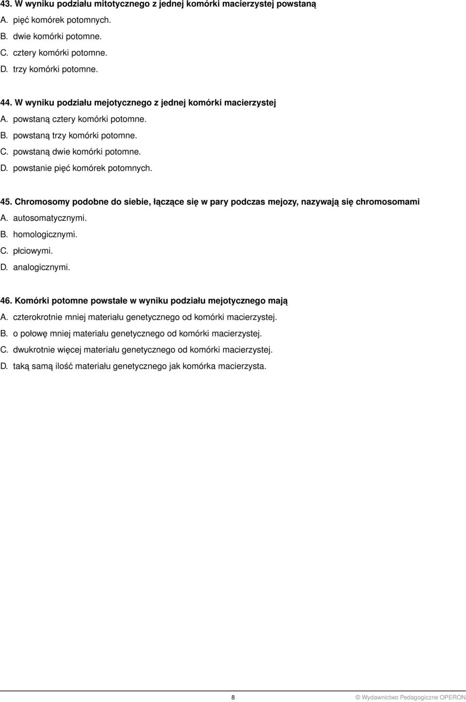 powstanie pięć komórek potomnych. 45. Chromosomy podobne do siebie, łacz ace się w pary podczas mejozy, nazywaja się chromosomami A. autosomatycznymi. B. homologicznymi. C. płciowymi. D.