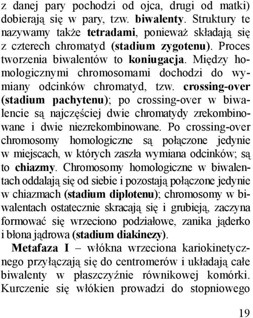 crossing-over (stadium pachytenu); po crossing-over w biwalencie s najcz ciej dwie chromatydy zrekombinowane i dwie niezrekombinowane.