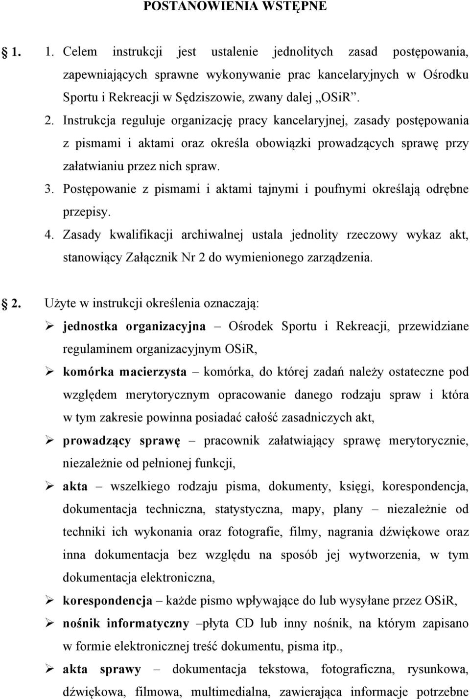 Instrukcja reguluje organizację pracy kancelaryjnej, zasady postępowania z pismami i aktami oraz określa obowiązki prowadzących sprawę przy załatwianiu przez nich spraw. 3.