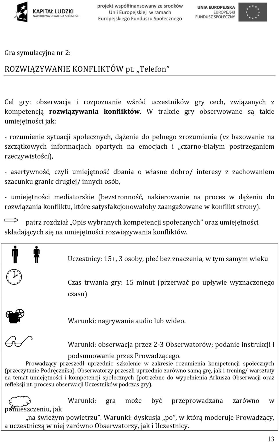 postrzeganiem rzeczywistości), - asertywność, czyli umiejętność dbania o własne dobro/ interesy z zachowaniem szacunku granic drugiej/ innych osób, - umiejętności mediatorskie (bezstronność,