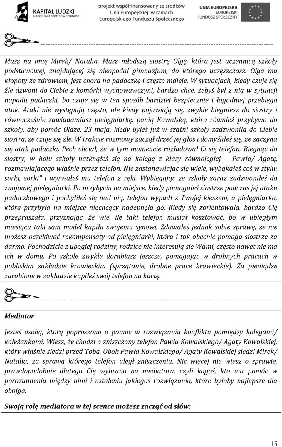 W sytuacjach, kiedy czuje się źle dzwoni do Ciebie z komórki wychowawczyni, bardzo chce, żebyś był z nią w sytuacji napadu padaczki, bo czuje się w ten sposób bardziej bezpiecznie i łagodniej