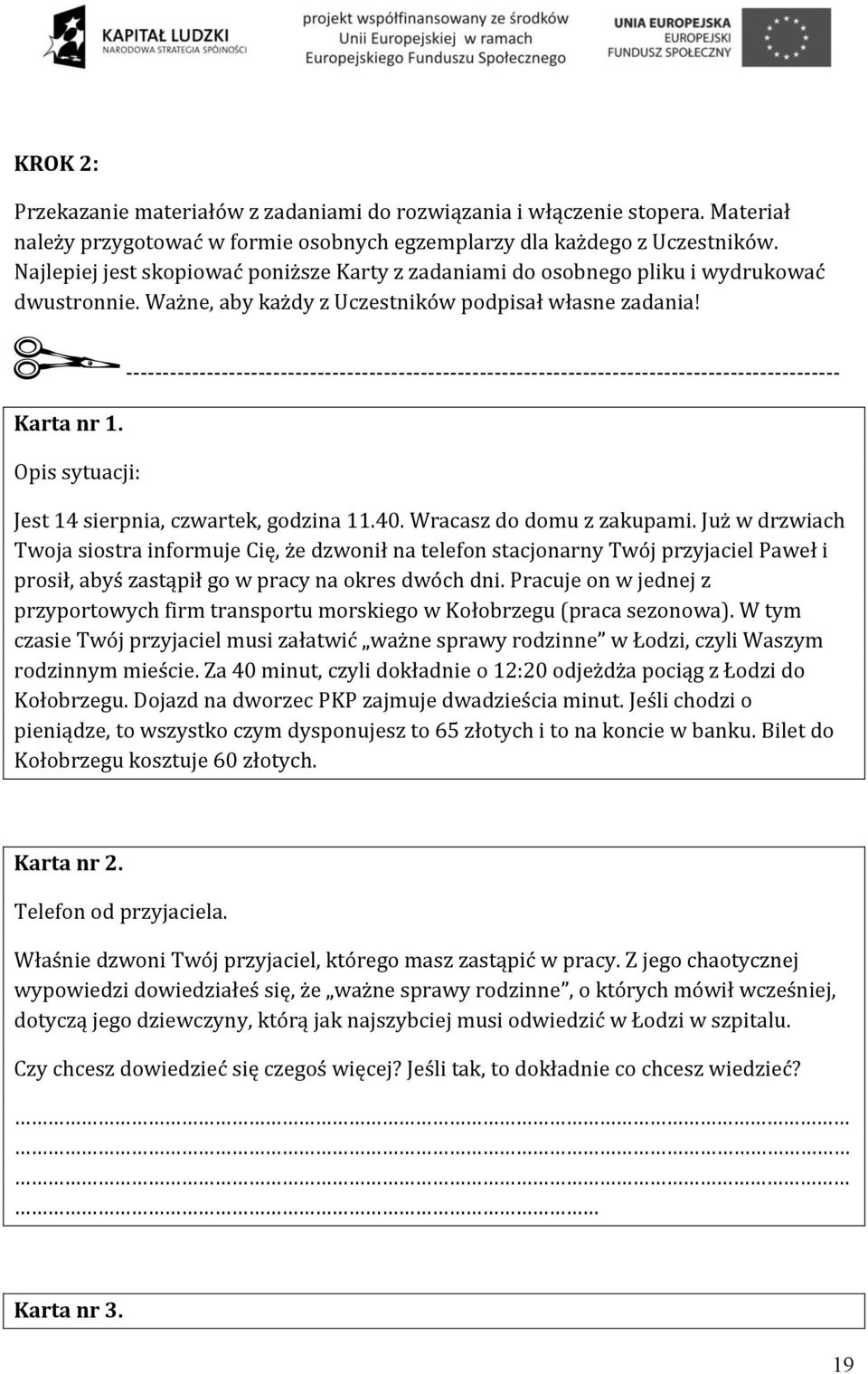 Opis sytuacji: ------------------------------------------------------------------------------------------------- Jest 14 sierpnia, czwartek, godzina 11.40. Wracasz do domu z zakupami.