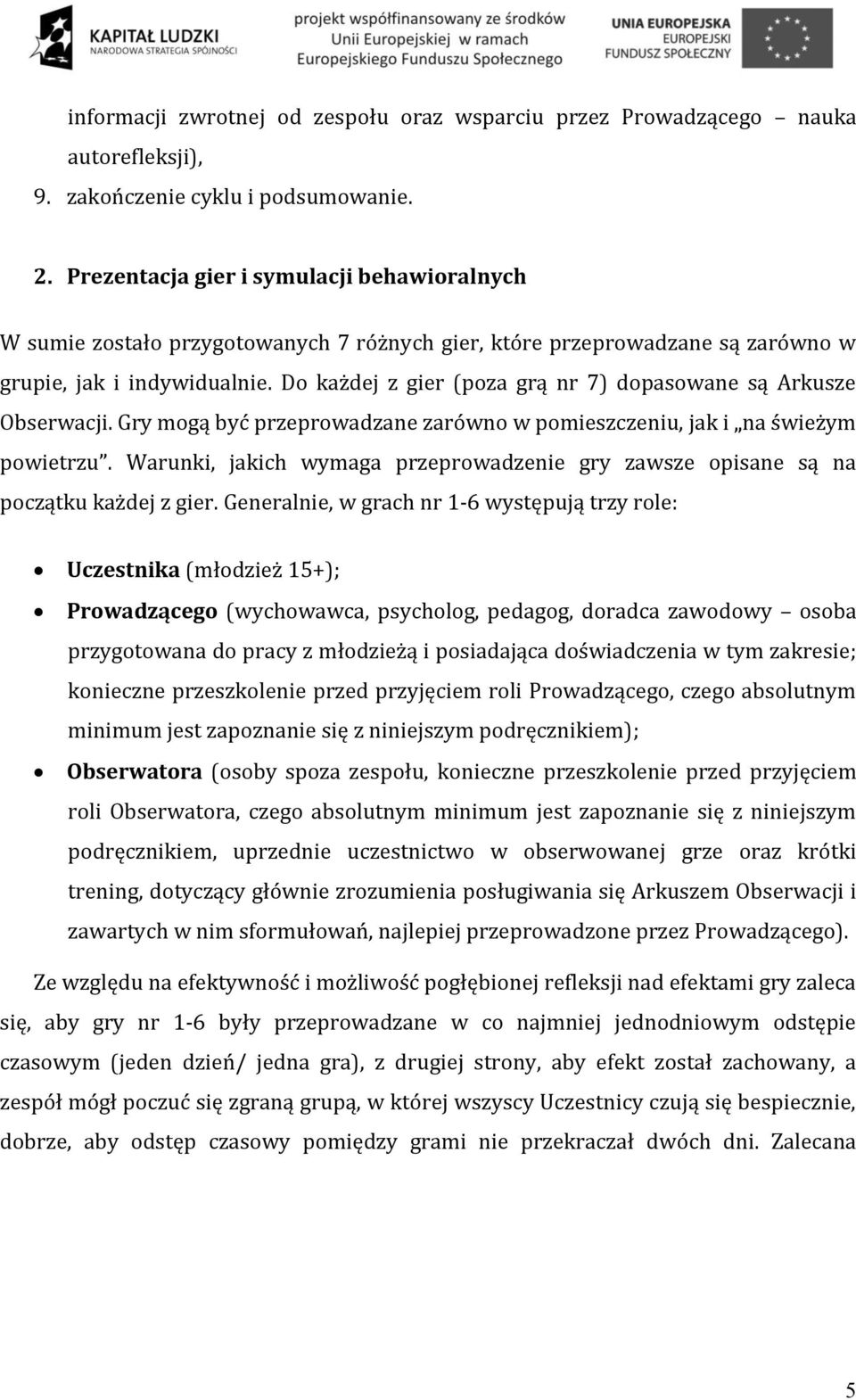 Do każdej z gier (poza grą nr 7) dopasowane są Arkusze Obserwacji. Gry mogą być przeprowadzane zarówno w pomieszczeniu, jak i na świeżym powietrzu.