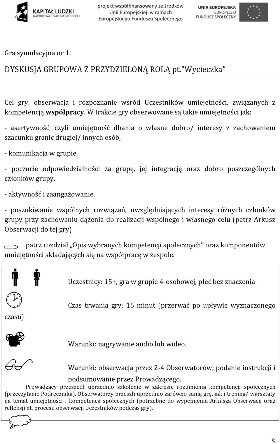 poczucie odpowiedzialności za grupę, jej integrację oraz dobro poszczególnych członków grupy, - aktywność i zaangażowanie, - poszukiwanie wspólnych rozwiązań, uwzględniających interesy różnych