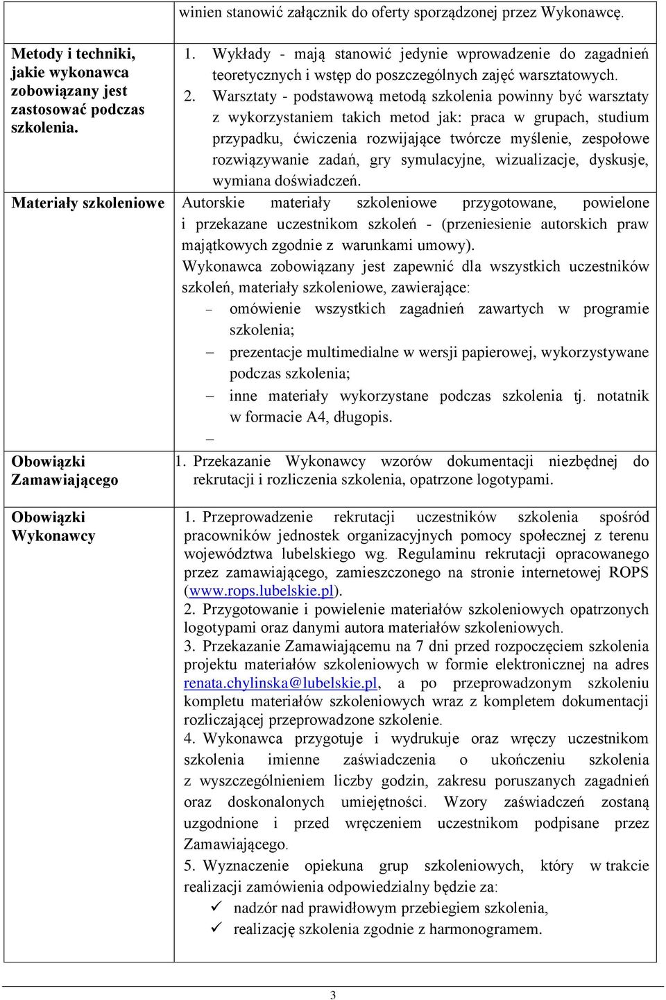 Warsztaty - podstawową metodą szkolenia powinny być warsztaty z wykorzystaniem takich metod jak: praca w grupach, studium przypadku, ćwiczenia rozwijające twórcze myślenie, zespołowe rozwiązywanie