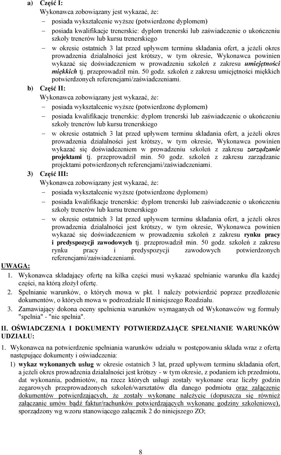 doświadczeniem w prowadzeniu szkoleń z zakresu umiejętności miękkich tj. przeprowadził min. 50 godz. szkoleń z zakresu umiejętności miękkich potwierdzonych referencjami/zaświadczeniami.