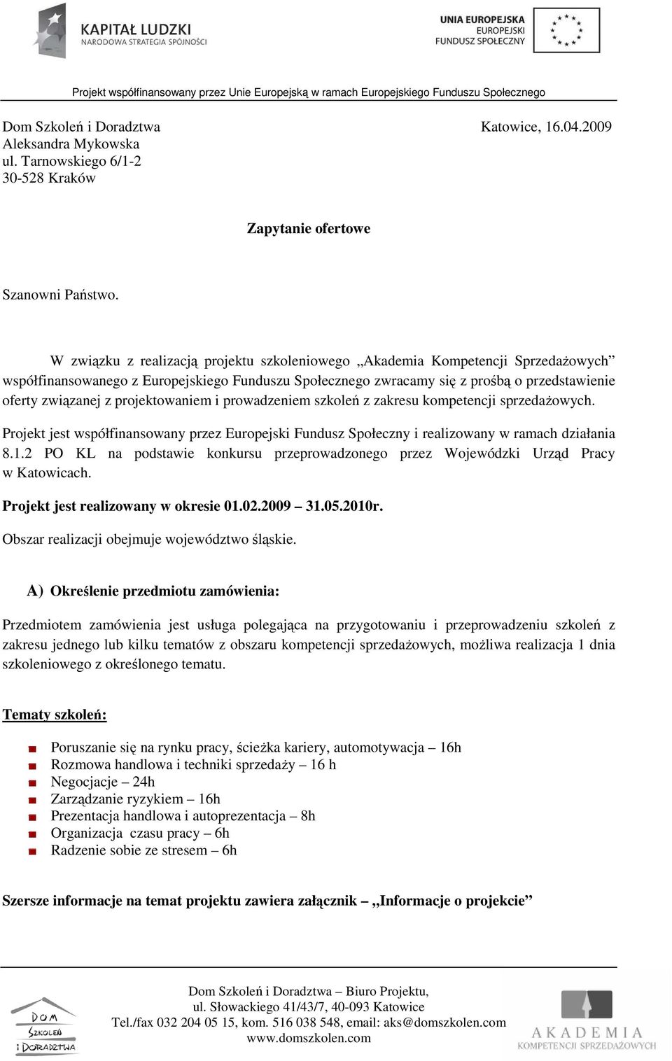 projektowaniem i prowadzeniem szkoleń z zakresu kompetencji sprzedaŝowych. Projekt jest współfinansowany przez Europejski Fundusz Społeczny i realizowany w ramach działania 8.1.