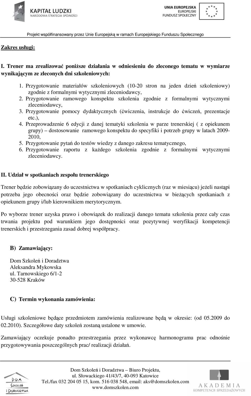 Przygotowanie ramowego konspektu szkolenia zgodnie z formalnymi wytycznymi zleceniodawcy, 3. Przygotowanie pomocy dydaktycznych (ćwiczenia, instrukcje do ćwiczeń, prezentacje etc.), 4.