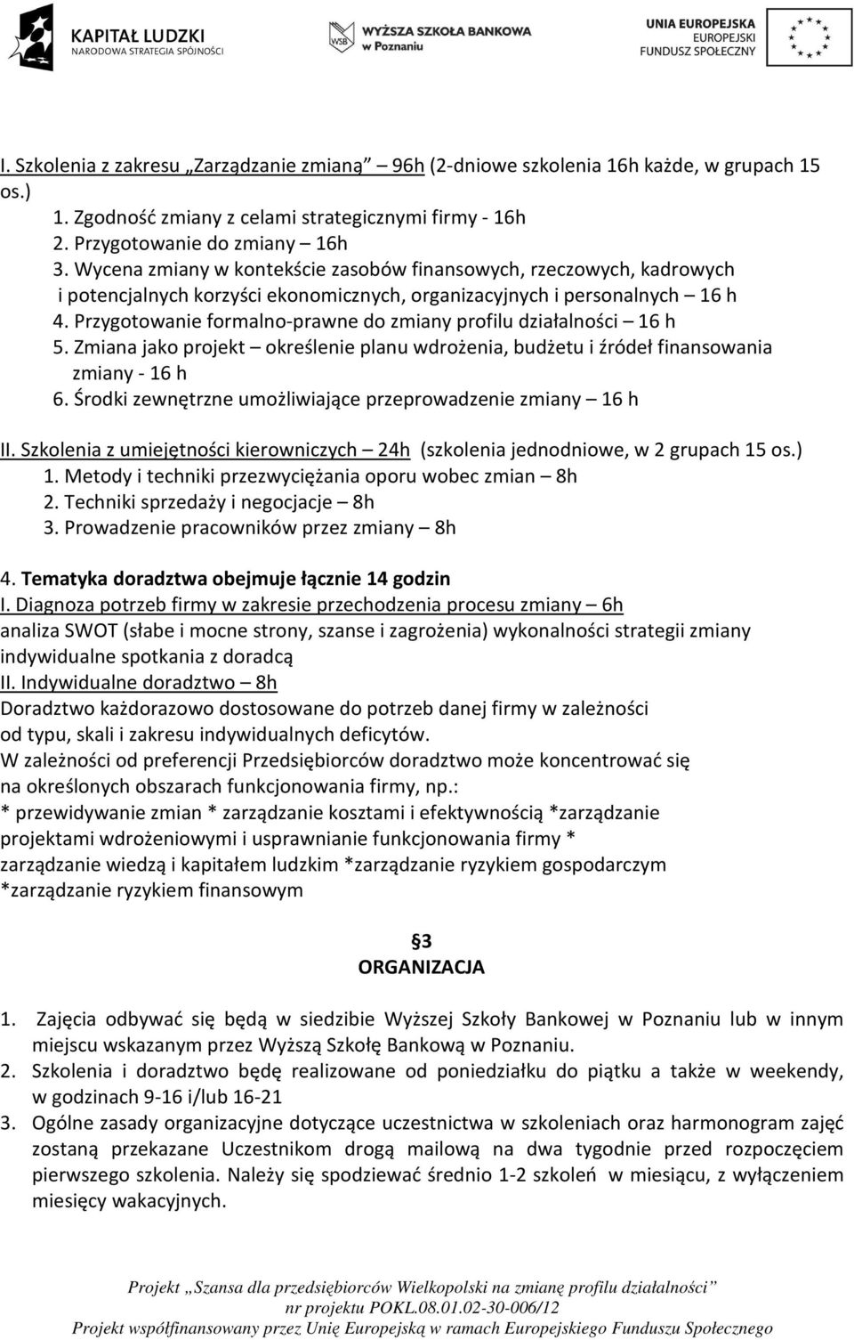 Przygotowanie formalno-prawne do zmiany profilu działalności 16 h 5. Zmiana jako projekt określenie planu wdrożenia, budżetu i źródeł finansowania zmiany - 16 h 6.