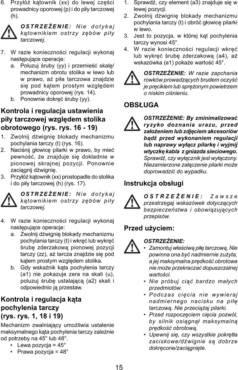 Poluzuj śruby (yy) i przemieść skalę/ mechanizm obrotu stolika w lewo lub w prawo, aż piła tarczowa znajdzie się pod kątem prostym względem prowadnicy oporowej (rys. 14). b.