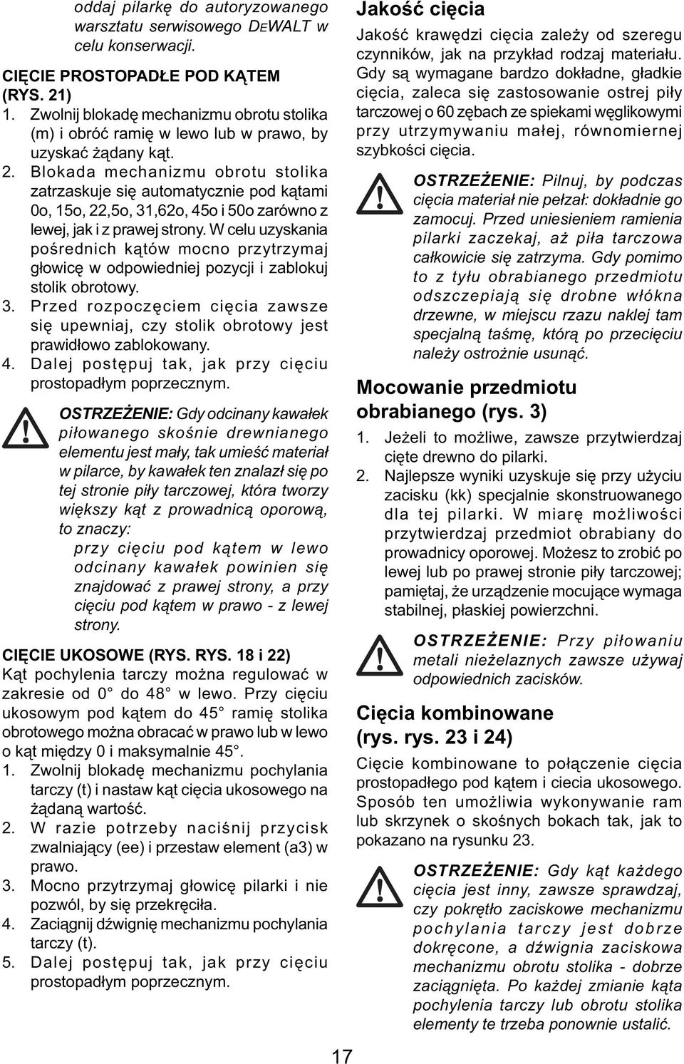 Blokada mechanizmu obrotu stolika zatrzaskuje się automatycznie pod kątami 0o, 15o, 22,5o, 31,62o, 45o i 50o zarówno z lewej, jak i z prawej strony.