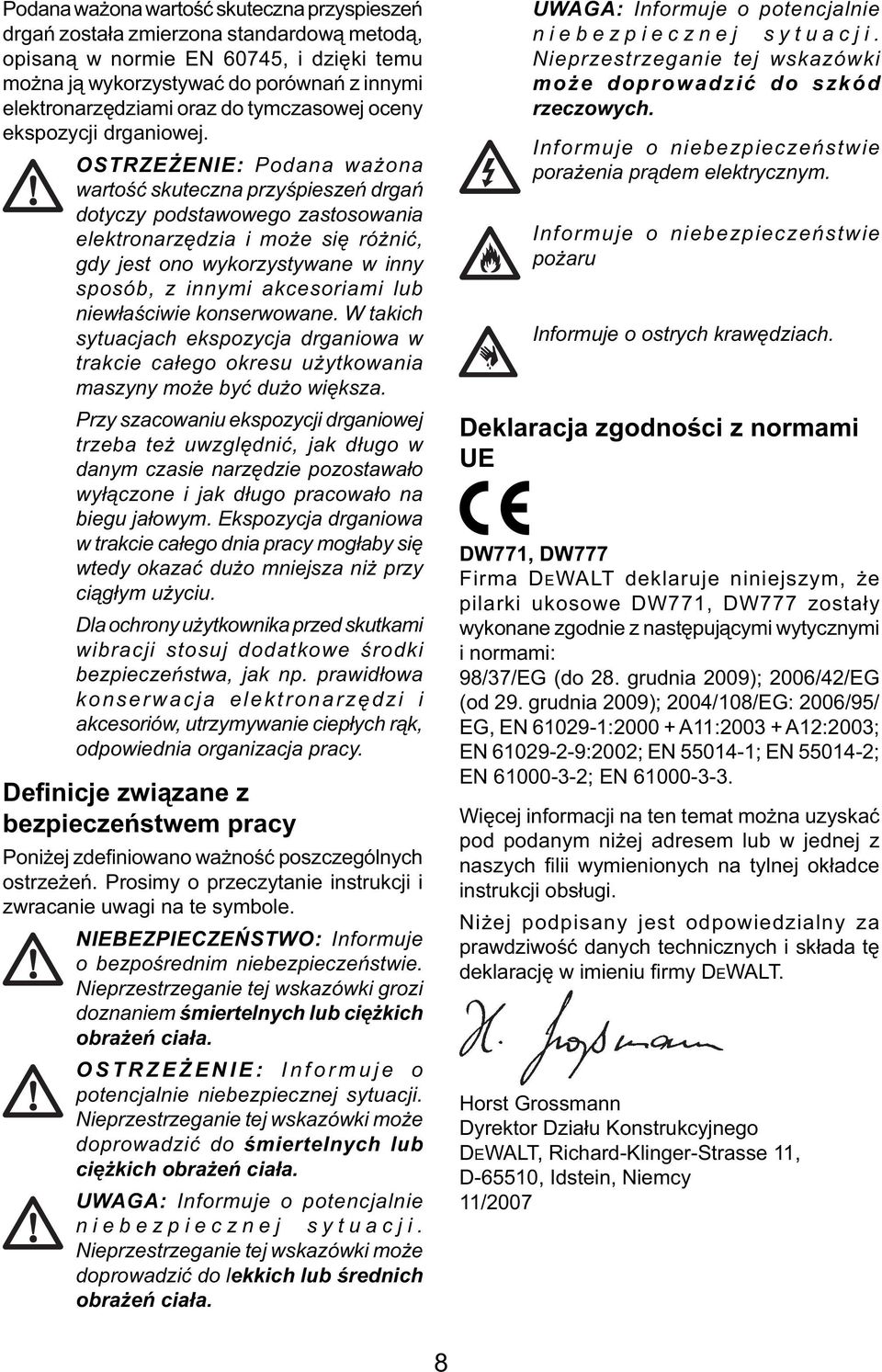 OSTRZEŻENIE: Podana ważona wartość skuteczna przyśpieszeń drgań dotyczy podstawowego zastosowania elektronarzędzia i może się różnić, gdy jest ono wykorzystywane w inny sposób, z innymi akcesoriami