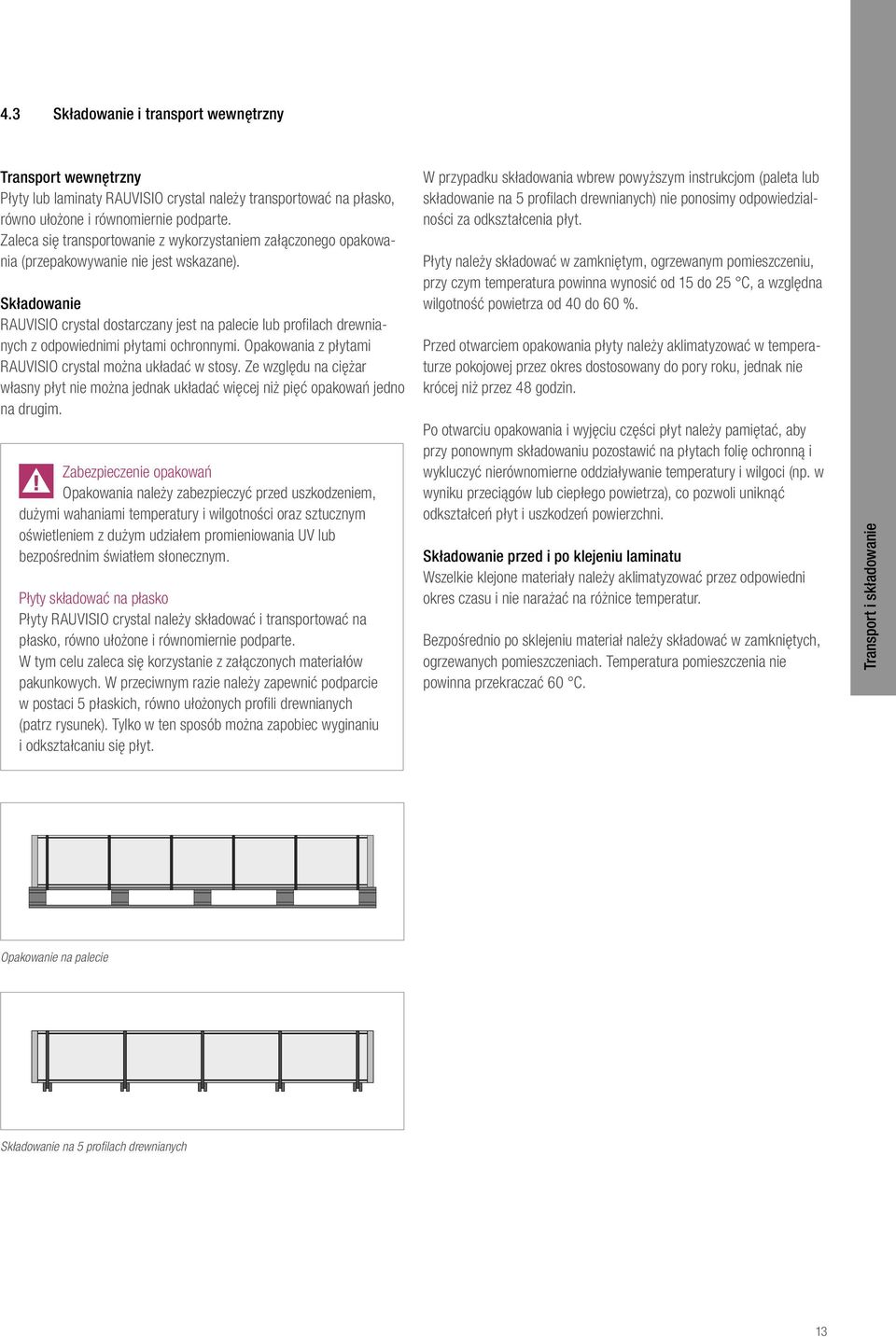 Składowanie RAUVISIO crystal dostarczany jest na palecie lub profilach drewnianych z odpowiednimi płytami ochronnymi. Opakowania z płytami RAUVISIO crystal można układać w stosy.