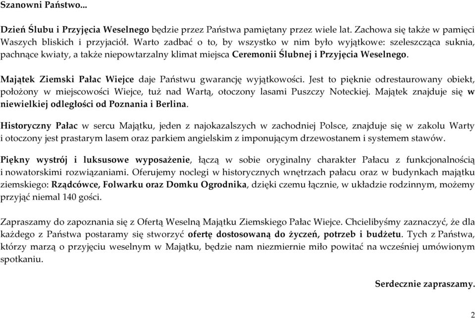 Majątek Ziemski Pałac Wiejce daje Państwu gwarancję wyjątkowości. Jest to pięknie odrestaurowany obiekt, położony w miejscowości Wiejce, tuż nad Wartą, otoczony lasami Puszczy Noteckiej.