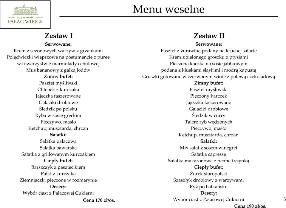 Sałatka z grillowanym kurczakiem Ciepły bufet: Barszczyk z pasztecikiem Pałki z kurczaka Ziemniaczki pieczone w rozmarynie Desery: Wybór ciast z Pałacowej Cukierni Cena 170 zł/os.