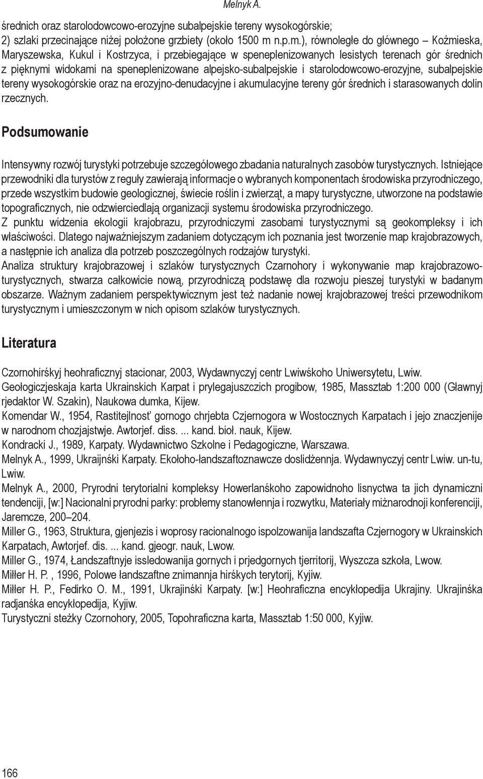 ), równoległe do głównego Koźmieska, Maryszewska, Kukul i Kostrzyca, i przebiegające w speneplenizowanych lesistych terenach gór średnich z pięknymi widokami na speneplenizowane alpejsko-subalpejskie