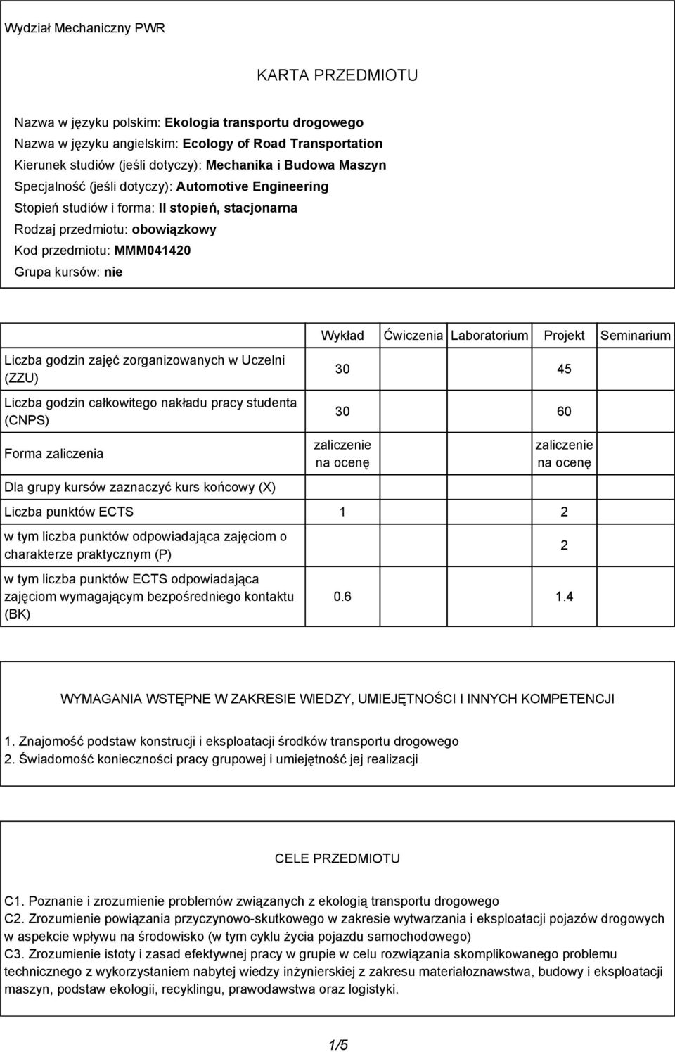 Ćwiczenia Laboratorium Projekt Seminarium Liczba godzin zajęć zorganizowanych w Uczelni (ZZU) Liczba godzin całkowitego nakładu pracy studenta (CNPS) 0 45 0 60 Forma zaliczenia Dla grupy kursów