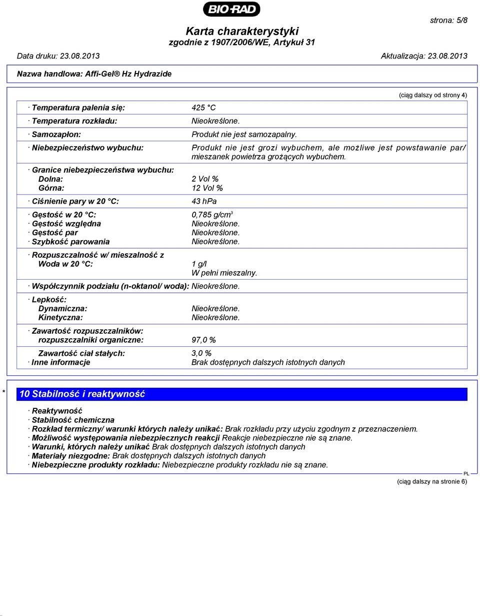 Granice niebezpieczeństwa wybuchu: Dolna: 2 Vol % Górna: 12 Vol % Ciśnienie pary w 20 C: 43 hpa Gęstość w 20 C: 0,785 g/cm 3 Gęstość względna Nieokreślone. Gęstość par Nieokreślone.